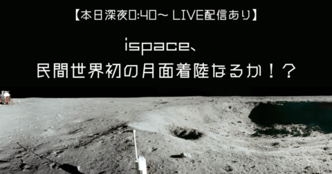 【本日深夜0:40~ LIVE配信あり】ispace、民間で世界初の月面着陸なるか!?