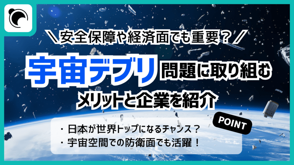 安全保障や経済面でも重要！？スペースデブリ低減に取り組む日本企業とそのメリット