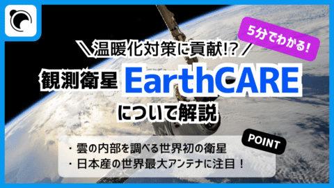 【5分でわかる】温暖化対策に貢献！？日欧協力の観測衛星『EarthCARE』について
