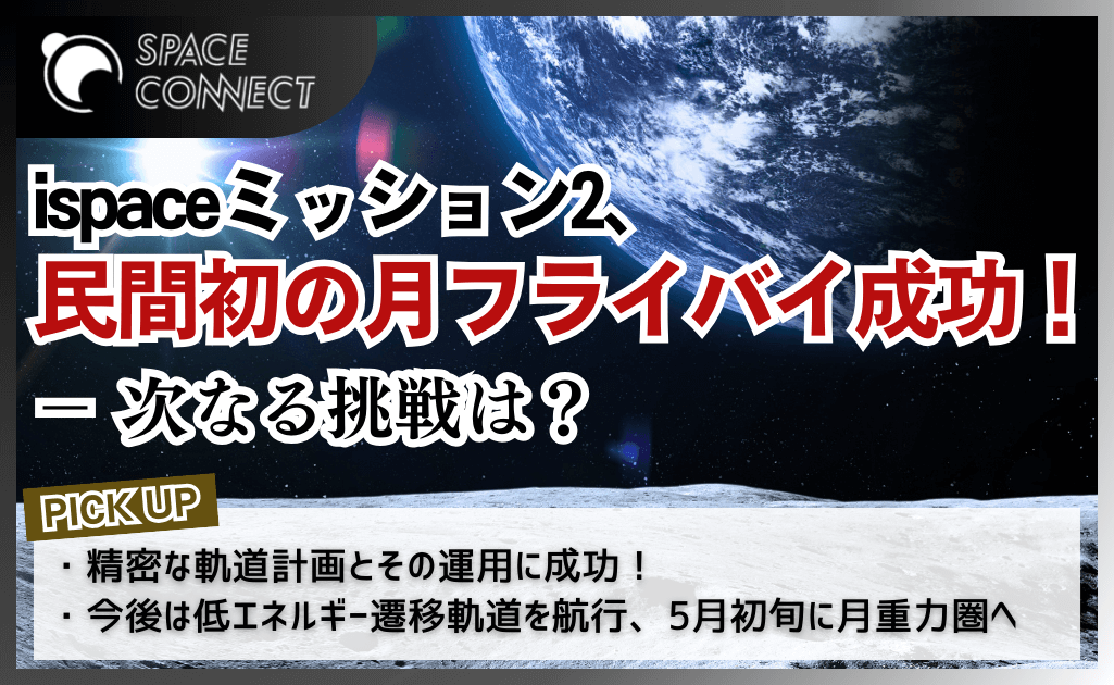 ispaceミッション2、民間初の月フライバイ成功！次なる挑戦は？