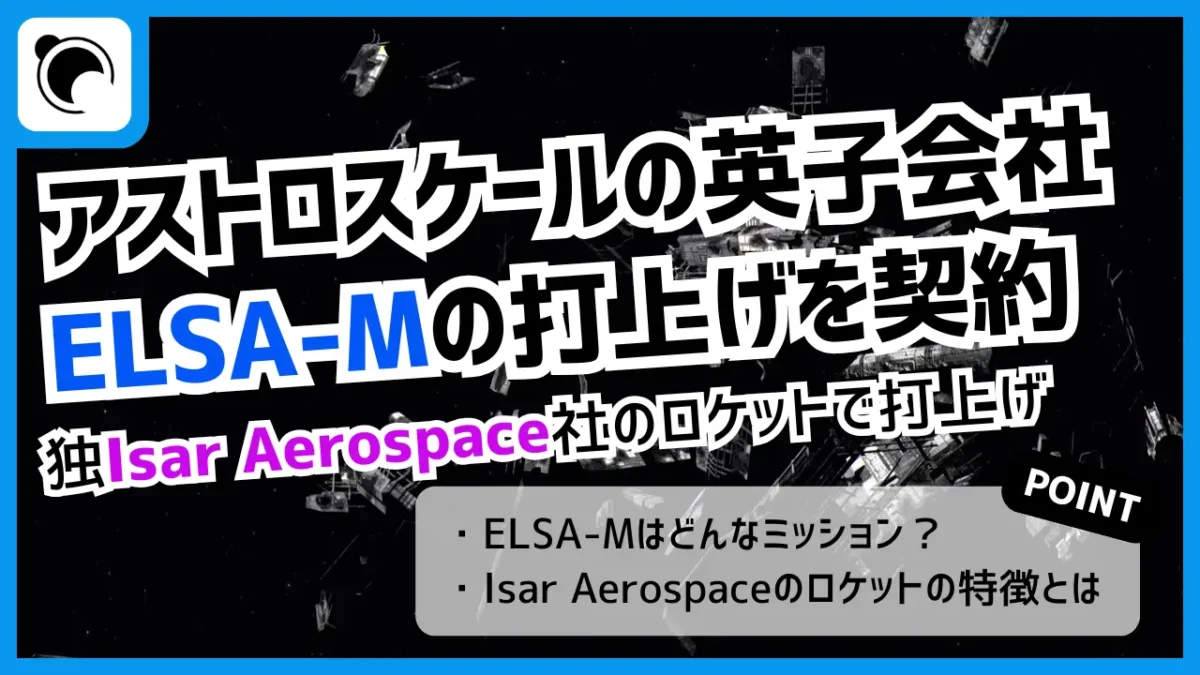 アストロスケールの英子会社、ELSA-Mの打上げ契約を独Isar Aerospaceと締結