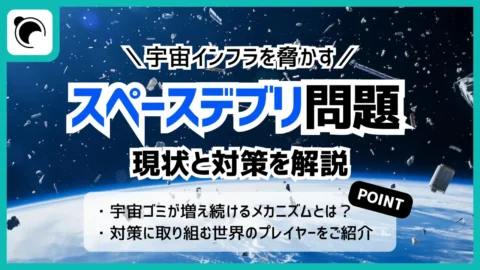 スペースデブリの現状と対策とは？世界の注目プレイヤーも紹介