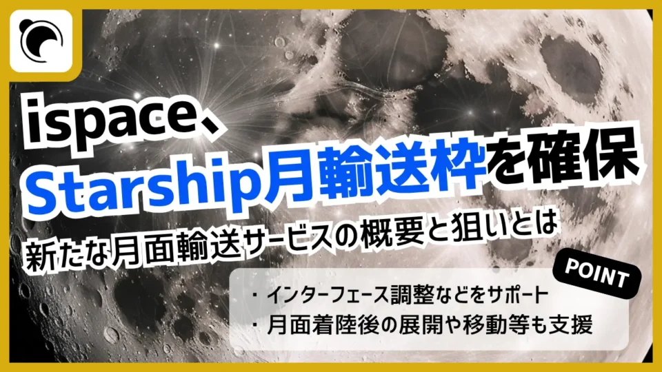 ispace、SpaceX「Starship」の月面輸送枠を確保し新サービス開始へ  その狙いとは